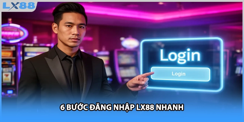 6 bước đăng nhập LX88 nhanh
