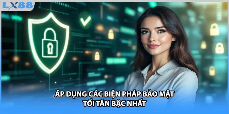 Áp dụng các biện pháp bảo mật tối tân bậc nhất