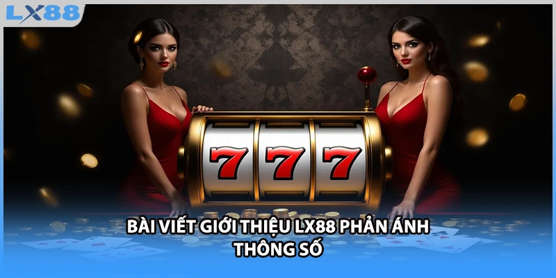 Bài viết giới thiệu LX88 phản ánh thông số