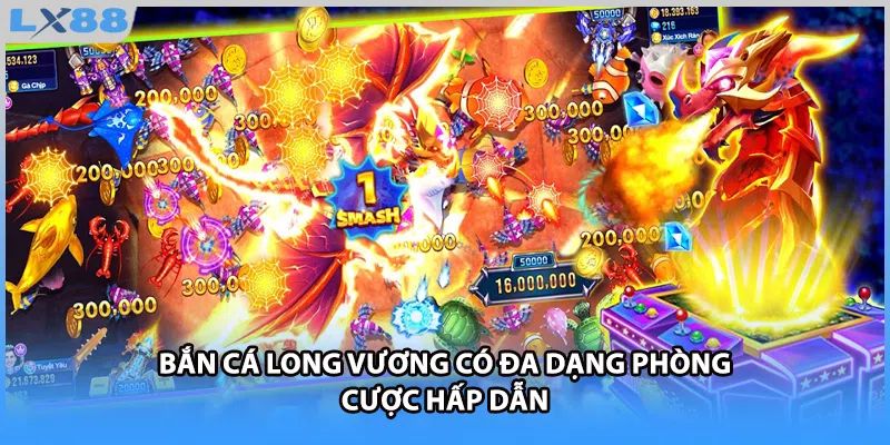 Bắn cá Long Vương có đa dạng phòng cược hấp dẫn
