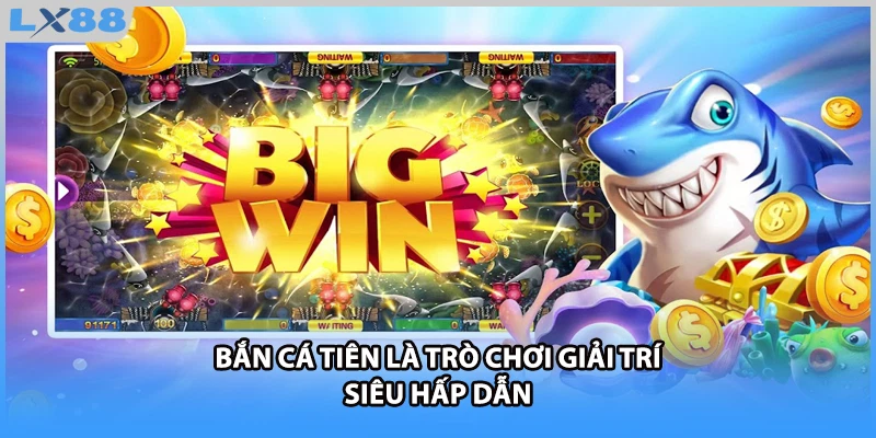 Bắn cá Tiên là trò chơi giải trí siêu hấp dẫn