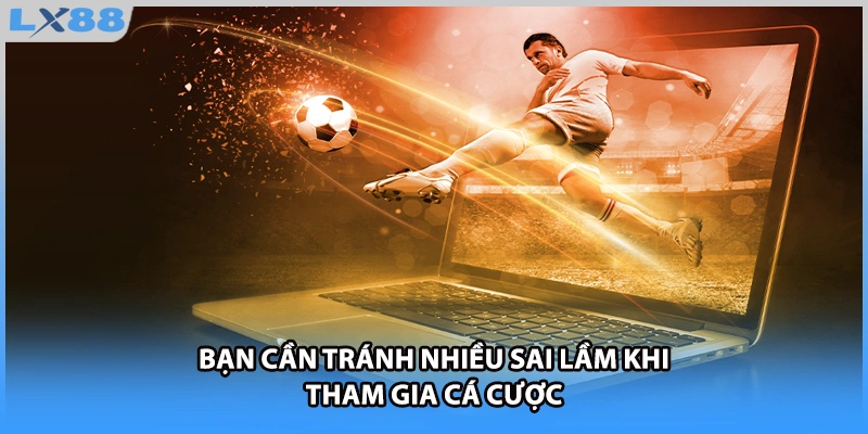 Bạn cần tránh nhiều sai lầm khi tham gia cá cược