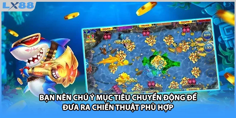 Bạn nên chú ý mục tiêu chuyển động để đưa ra chiến thuật phù hợp