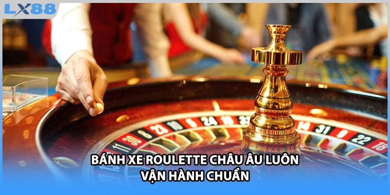 Bánh xe Roulette châu Âu luôn vận hành chuẩn
