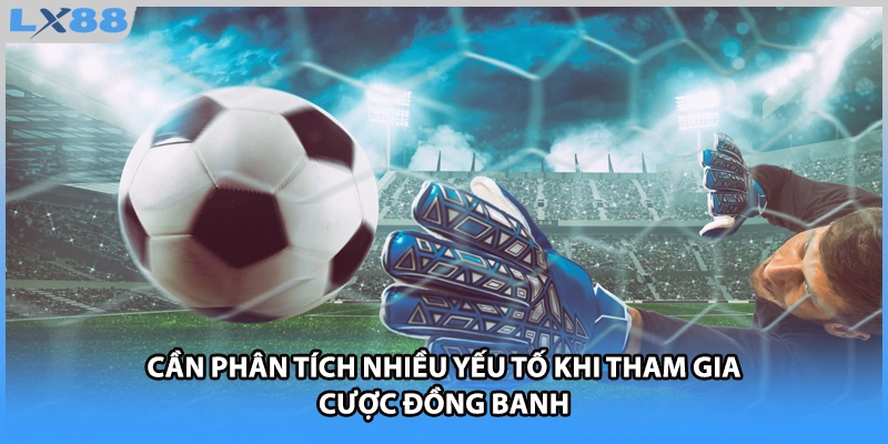 Cần phân tích nhiều yếu tố khi tham gia cược đồng banh