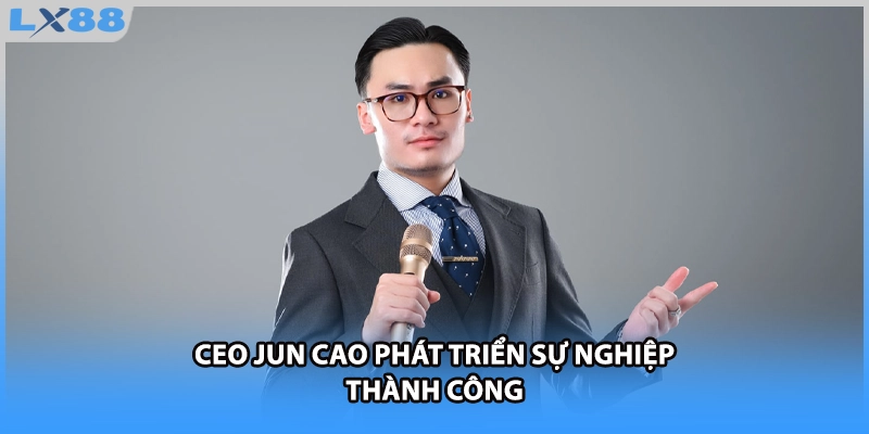 CEO Jun Cao phát triển sự nghiệp thành công