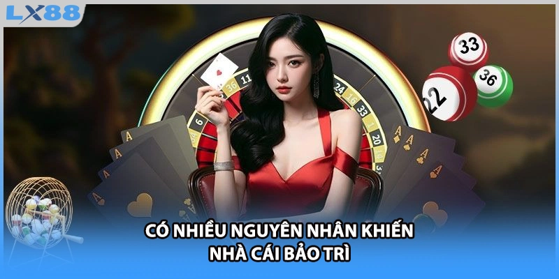 Có nhiều nguyên nhân khiến nhà cái bảo trì