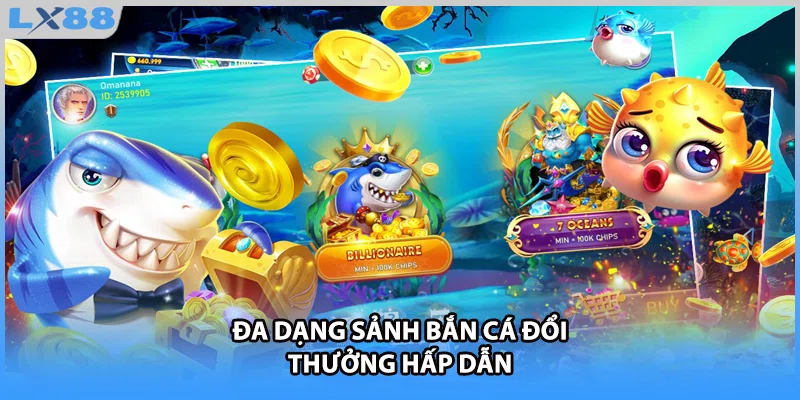 Đa dạng sảnh bắn cá đổi thưởng hấp dẫn