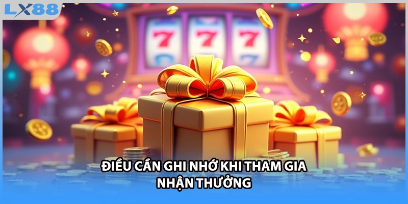Điều cần ghi nhớ khi tham gia nhận thưởng