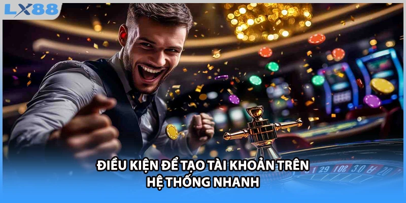 Điều kiện để tạo tài khoản trên hệ thống nhanh