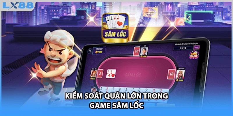 Kiểm soát quân lớn trong game sâm lốc