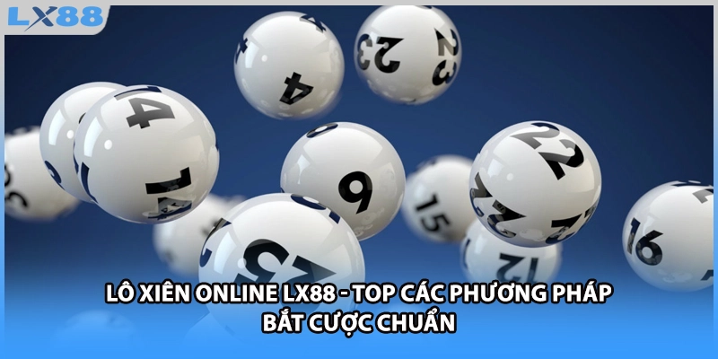 Lô Xiên Online LX88 - Top Các Phương Pháp Bắt Cược Chuẩn