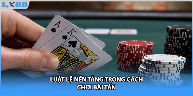 Luật lệ nền tảng trong cách chơi bài Tấn