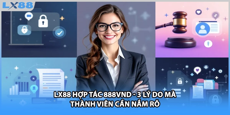 LX88 Hợp Tác 888VND - 3 Lý Do Mà Thành Viên Cần Nắm Rõ