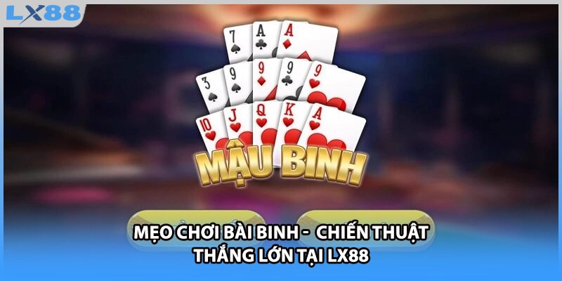 Mẹo Chơi Bài Binh - Chiến Thuật Thắng Lớn Tại LX88