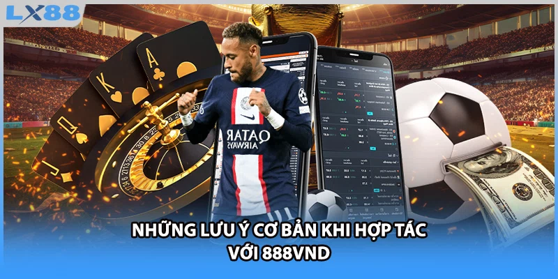 Những lưu ý cơ bản khi hợp tác với 888VND