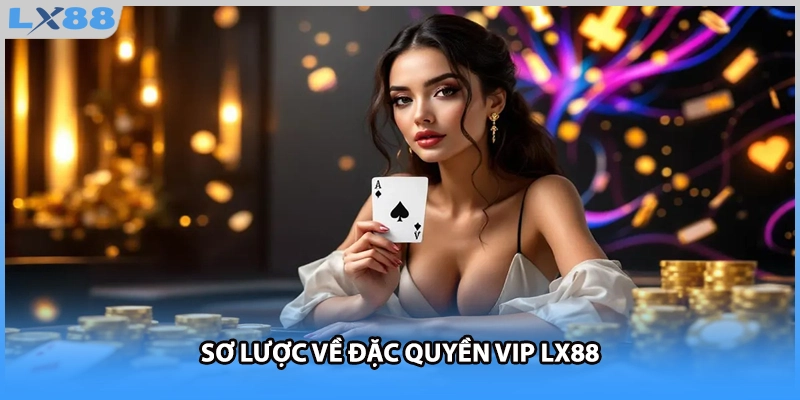 Sơ lược về đặc quyền VIP LX88
