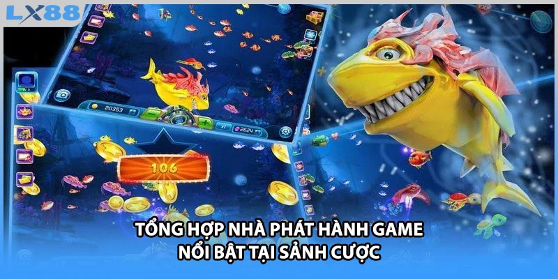 Tổng hợp nhà phát hành game nổi bật tại sảnh cược