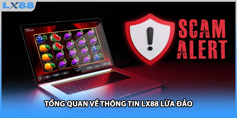 Tổng quan về thông tin LX88 lừa đảo