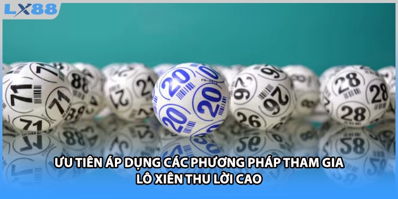 Ưu tiên áp dụng các phương pháp tham gia lô xiên thu lời cao