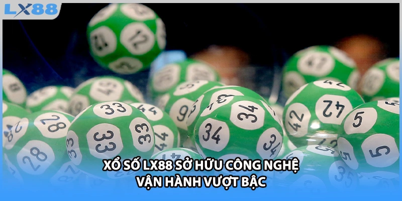 Xổ số LX88 sở hữu công nghệ vận hành vượt bậc 